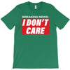 Breaking News i Don't Care T-Shirt