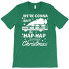 we're gonna have the hap hap happiest christmas T-Shirt
