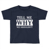 tell me why we shouldn't Toddler T-shirt