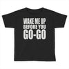 wake me up before you go go Toddler T-shirt
