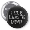 pizza is always the answer Pin-back button