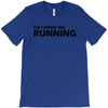 i'd rather be running funny cool run runner marathon sport athlete shi T-Shirt