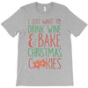 i just want to drink wine &amp; bake christmas cookies T-Shirt