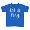 let us pray Toddler T-shirt