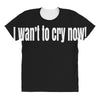 i want to cry now All Over Women's T-shirt
