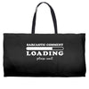 Sarcastic Comment Loading Please Wait Weekender Totes