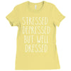 stressed depressed but well dressed Ladies Fitted T-Shirt
