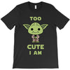 too cute i am T-Shirt
