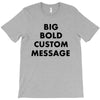 big bold custom message T-Shirt