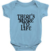 there's more to life Baby Onesie