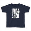 if not Toddler T-shirt