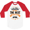 All Men Created Equal But The Best Born In April 3/4 Sleeve Shirt