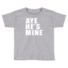 aye he's mine funny Toddler T-shirt