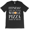 fitness? more like fitness whole pizza inside my mouth T-Shirt