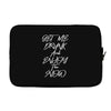 Get Me Drunk And Enjoy The Show Laptop sleeve