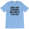 surely not everybody was kung fu fighting T-Shirt