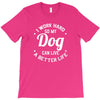 I Work Hard So My Dog Can Live A Better Life T-Shirt T-Shirt