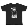 you can be anything you want to be Toddler T-shirt