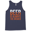 beer is always the answer Tank Top
