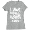 i was normal a dozen chickens ago Ladies Fitted T-Shirt