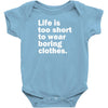 life is too short to wear boring clothes Baby Onesie