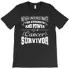 never underestimate the strength and power of a cancer survivor T-Shirt
