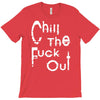 chill the fuck out T-Shirt
