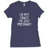 I&rsquo;m Not Crazy, I&rsquo;m Just Pregnant Ladies Fitted T-Shirt