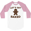 let's get baked 3/4 Sleeve Shirt