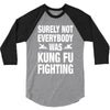 Surely Not Everybody Was Kung Fu Fighting 3/4 Sleeve Shirt