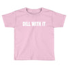dill with it Toddler T-shirt
