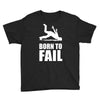 born to fail failer depp ungl&uuml;ck fun funny failure Youth Tee