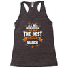 All Men Created Equal But The Best Born In March Racerback Tank