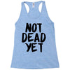 not dead yet Racerback Tank