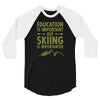 education is important but skiing is importanter 3/4 Sleeve Shirt