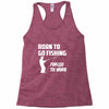 born to go fishing forced to work mens funny Racerback Tank