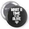 what a time to be alive Pin-back button