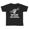 weapons of mass percussion Toddler T-shirt