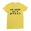 we were on a break Ladies Fitted T-Shirt