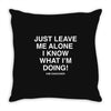 Just Leave Me Alone I Know What I'm Doing Throw Pillow