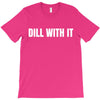 dill with it T-Shirt