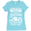 Some Of Us Grew Up Playing With Tractors The Lucky Ones Still Do Ladies Fitted T-Shirt