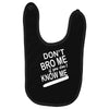 dont know me dont bro me Baby Bibs