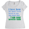 i am your favorite child Women's Triblend Scoop T-shirt