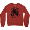 lets not taco bout it Crewneck Sweatshirt