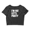 i'm fat let's party Crop Top