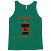 coffee is always a good idea Tank Top