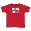 hug me funny Toddler T-shirt
