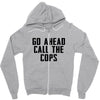 Go Ahead Call The Cops Zipper Hoodie