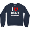 i love my crazy girlfrien Crewneck Sweatshirt